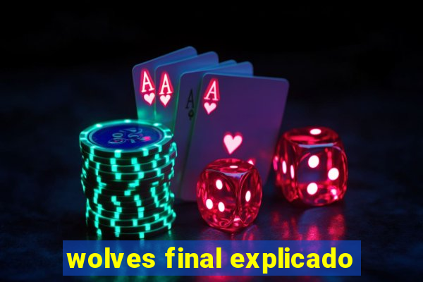 wolves final explicado